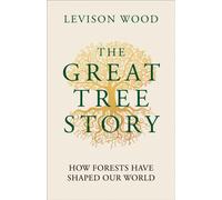 The Great Tree Story : How Forests Have Shaped Our World