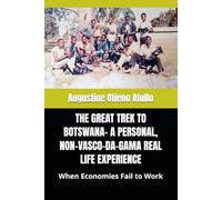 THE GREAT TREK TO BOTSWANA- A PERSONAL, NON-VASCO-DA-GAMA REAL LIFE EXPERIENCE: When Economies Fail to Work: 9 (Biographical)