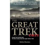 The Great Trek Uncut: Escape from British Rule: The Boer Exodus from the Cape Colony 1836