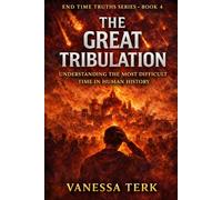 The Great Tribulation: Understanding the Darkest Time in Human History: 4 (End Time Truths Series)