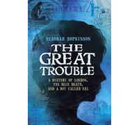 The Great Trouble: A Mystery of London, the Blue Death, and a Boy Called Eel by Hopkinson, Deborah (2013) Hardcover