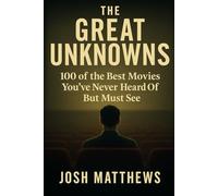 The Great Unknowns: 100 of the Best Movies You've Never Heard of But Must See
