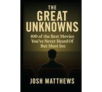 The Great Unknowns: 100 of the Best Movies You've Never Heard of But Must See