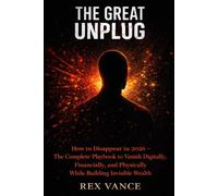 The Great Unplug: How to Disappear in 2026 - The Complete Playbook to Vanish Digitally, Financially, and Physically While Building Invisible Wealth