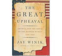 The Great Upheaval: America and the Birth of the Modern World, 1788-1800