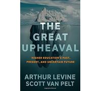 The Great Upheaval: Higher Education's Past, Present, and Uncertain Future