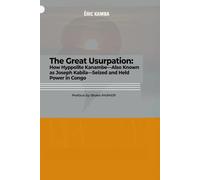 THE GREAT USURPATION: HOW HYPPOLITE KANAMBE-ALSO KNOWN AS JOSEPH KABILA-SEIZED AND HELD POWER IN CONGO