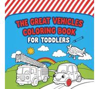 The Great Vehicles Coloring Book for Toddlers: Bold, Easy-to-Color Designs of Cars, Trucks, Planes, and More: Build Vocabulary and Motor Skills (Ages 2-6) (My First Big Book of Learning)