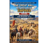 The Great Wall Between Rival Empires for Kids: 24 True Stories of Liao Forts, Song Borderlands, Western Xia Roads, Jin Walls, Mongol Armies, and Yuan ... Great Wall and the Story of China for Kids)
