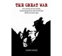 The Great War: 100 Stories, Of 100 Words, Honouring Those Who Lived and Died 100 Years Ago.