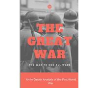 The Great War: An In-Depth Analysis of the First World War (History)
