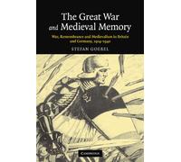 The Great War and Medieval Memory: War, Remembrance and Medievalism in Britain and Germany, 1914-1940: 23 (Studies in the Social and Cultural History of Modern Warfare, Series Number 23)