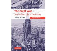 The Great War and Urban Life in Germany: Freiburg, 1914-1918: 24 (Studies in the Social and Cultural History of Modern Warfare, Series Number 24)