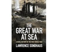 The Great War at Sea: A Naval History of the First World War
