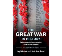The Great War in History: Debates and Controversies, 1914 to the Present (Studies in the Social and Cultural History of Modern Warfare)