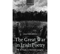 The Great War in Irish Poetry: W. B. Yeats to Michael Longley by Fran Brearton (