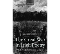 The Great War in Irish Poetry: W. B. Yeats to Michael Longley by Fran Brearton (