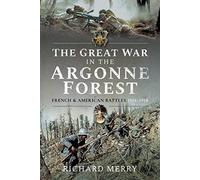 The Great War in the Argonne Forest: French and American Battles, 1914-1918