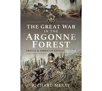 The Great War in the Argonne Forest: French and American Battles, 1914 1918