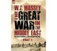 The Great War in the Middle East: the Desert Campaigns & How Jerusalem Was Won (Regiments and Campaigns)