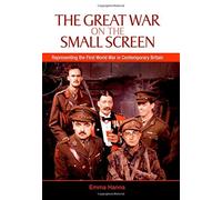 [(The Great War on the Small Screen: Representing the First World War in Contemporary Britain)] [Author: Dr. Emma Hanna] published on (November, 2009)