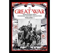 The Great War: Remastered WW1 Standard History Collection Volume 1