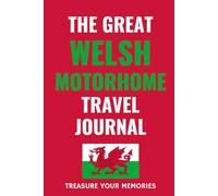 The Great Welsh Motorhome Travel Journal: - The Must Have Travel Journal Is Perfect To Record Your Overnight Locations & Motorhome Road Trip Adventures in Wales