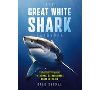 The Great White Shark Handbook – The Definitive Guide to the Most Extraordinary Shark in the Sea