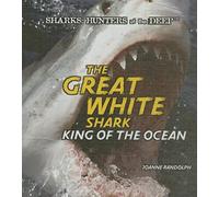 The Great White Shark: King of the Ocean (Sharks: Hunters of the Deep)