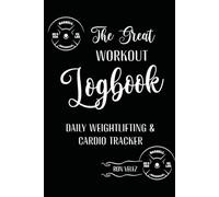 The Great Workout Log Book: Daily Weightlifting & Cardio Tracker