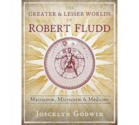 The Greater and Lesser Worlds of Robert Fludd: Macrocosm, Microcosm, and Medicine