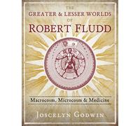 The Greater and Lesser Worlds of Robert Fludd : Macrocosm, Microcosm, and Medicine