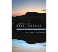 The Greater Chaco Landscape: Ancestors, Scholarship, and Advocacy