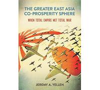 The Greater East Asia Co-Prosperity Sphere: When Total Empire Met Total War (Studies of the Weatherhead East Asian Institute, Columbia University)