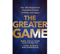 The Greater Game: Your 100x Blueprint for Exponential Growth, Freedom, and Legacy – Hay House
