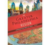 The Greater Philadelphia Region: A New History for the Twenty-First Century, Volume 1