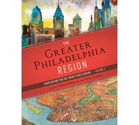 The Greater Philadelphia Region : A New History for the Twenty-First Century, Volume 1