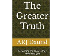 The Greater Truth: Reclaiming the secrets they never told you
