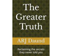 The Greater Truth: Reclaiming the secrets they never told you