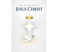 The Greater Works of Jesus Christ