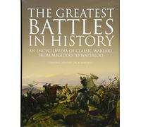 The Greatest Battles in History: An Encyclopedia of Classic Warfare From Megiddo To Waterloo (Encyclopedias)