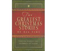 The Greatest Christmas Stories of All Time: Timeless Christmas Classics That Celebrate the Season