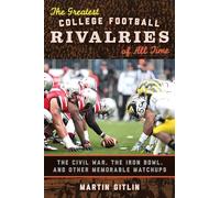 The Greatest College Football Rivalries of All Time: The Civil War, the Iron Bowl, and Other Memorable Matchups