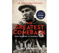 The Greatest Comeback: From Genocide To Football Glory: The Story of Bela Guttman