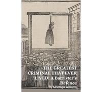 The Greatest Criminal That Ever Lived: A Barrister's Defence
