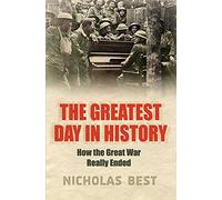 The Greatest Day In History: How The Great War Really Ended