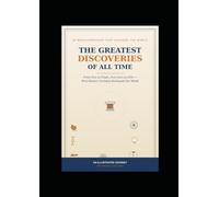 "The Greatest Discoveries of All Time": "From Fire to Flight, from Zero to GPS - How Human Curiosity Reshaped Our World"