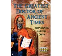 The Greatest Doctor of Ancient Times: Hippocrates and His Oath (Great Minds of Ancient Science and Math)