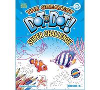 The Greatest Dot to Dot! Super Challenge!: Book 5