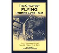 The Greatest Flying Stories Ever Told: 27 Amazing Tales from the Skyway (Greatest Stories Ever Told)